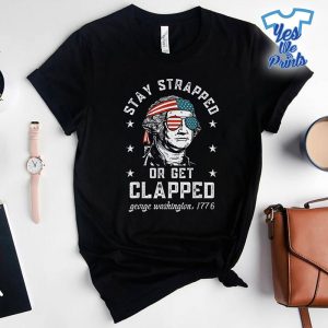 Stay-Strapped-Or-Get-Clapped-George-Washington-4th-Of-July