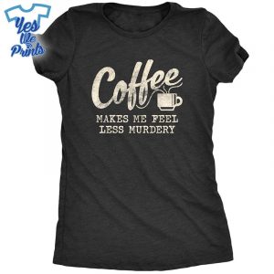 Coffee-Makes-Me-Feel-Less-Murdery-Funny-Sarcastic-Caffeine