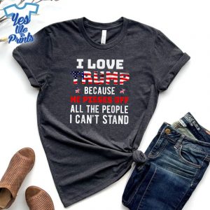 I-Love-Trump-Because-He-Pisses-Off-The-People-I-Cant-Stand-Shirt