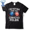 Voting-Trump-2024-Im-Voting-For-The-Convicted-Felon-Shirt