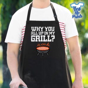 Why-You-All-Up-In-My-Grill-Bbq-Barbecue-Dad-1