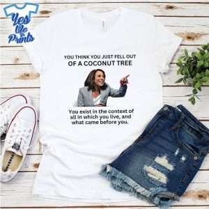 You-Think-You-Just-Fell-Out-Of-A-Coconut-Tree-Kamala-2024-Shirt