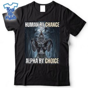 Human-By-Chance-Alpha-By-Choice-Cool-Alpha-Wolf-Meme-Shirt