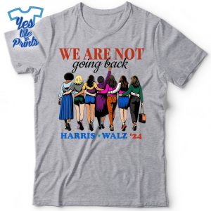 We-Are-Not-Going-Back-Kamala-Harris-Waltz-24-Madam-President-Campaign-Shirt