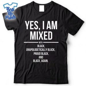 Yes-I-Am-Mixed-With-Black--Proud-Black-History-Month-Shirt