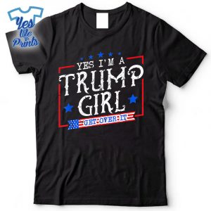 Yes-Im-A-Trump-Girl-Get-Over-It-For-Trump-Supporter-Shirt