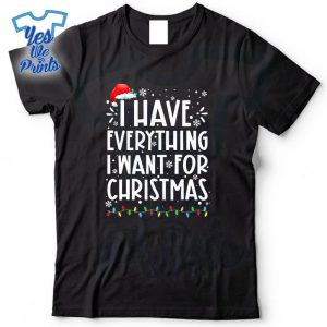 I-Have-Everything-I-Want-For-Christmas-Its-Me-Im-Everything-Shirt