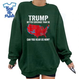 Trump-Better-Coverage-Than-5G-Can-You-Hear-Us-Now-Politics-Shirt