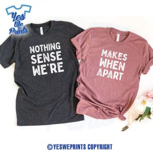 Nothing-Sense-We're-And-Makes-When-Apart-Funny-Anniversary-Valentine’s-Day-Couples-Matching-Shirt