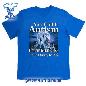 You-Call-It-Autism-I-Call-It-Having-That-Dawg-In-Me-Autism-Shirt