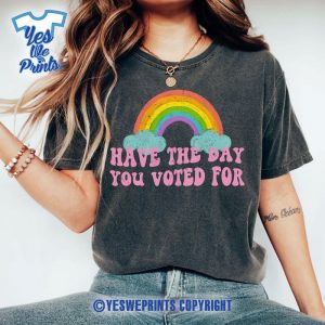 Have-The-Day-You-Voted-For-Shirt