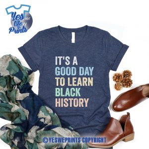 Its-A-Good-Day-To-Learn-Black-History-Shirt-1