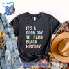 Its-A-Good-Day-To-Learn-Black-History-Shirt