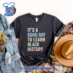 Its-A-Good-Day-To-Learn-Black-History-Shirt